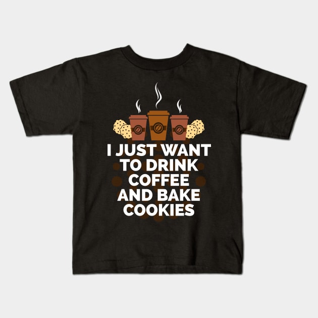 I just want to drink coffee and bake cookies Kids T-Shirt by CookingLove